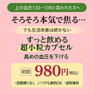 上の血圧130-139と言われた方へ すっと飲める超小粒カプセル 初回980円 回数縛りなし