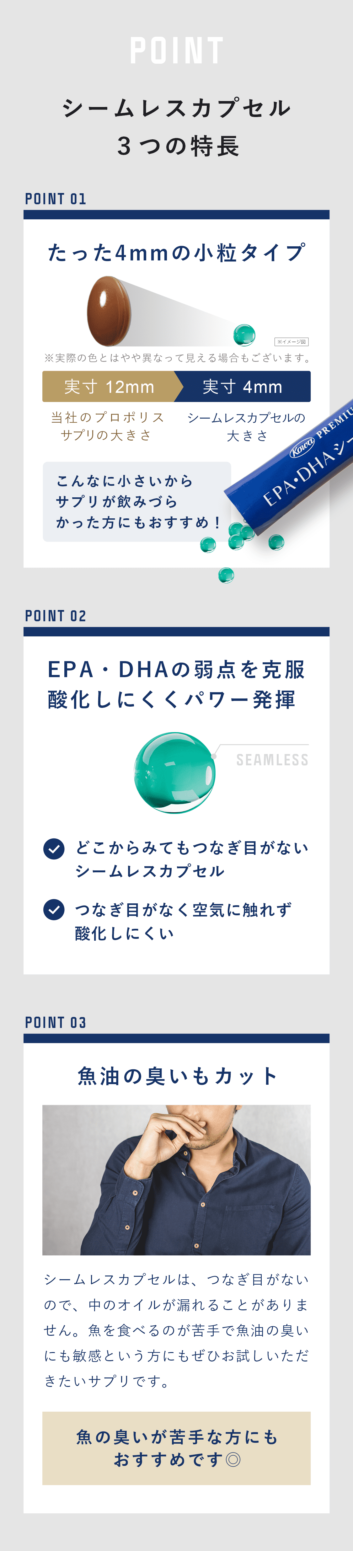 シームレスカプセル３つの特長 01:たった4mmの小粒タイプ  02:EPA・DHAの弱点を克服酸化しにくくパワー発揮 03:魚油の臭いもカット