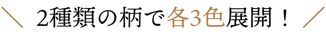 2種類の柄で各3色展開!